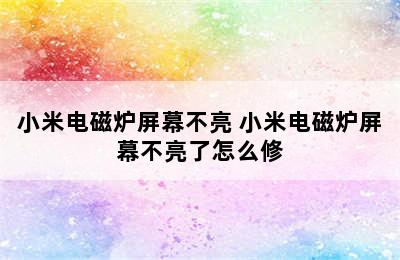 小米电磁炉屏幕不亮 小米电磁炉屏幕不亮了怎么修